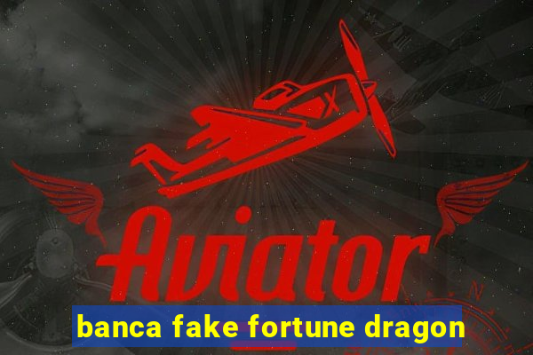 banca fake fortune dragon